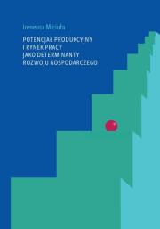 Okładka książki Potencjał produkcyjny i rynek pracy jako determinanty rozwoju gospodarczego