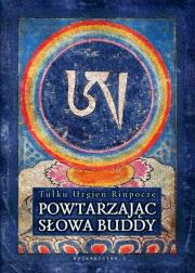 Powtarzając słowa Buddy w.4. Autor: Tulku Urgjen Rinpocze. Dadada.pl Okładka książki Powtarzając słowa Buddy w.4