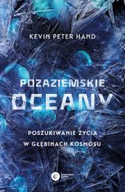 Pozaziemskie oceany. Poszukiwanie życia w głębinach kosmosu. Autor: Kevin Peter Hand. Dadada.pl Okładka książki Pozaziemskie oceany. Poszukiwanie życia w głębinach kosmosu