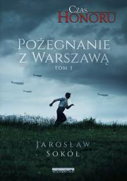Pożegnanie z Warszawą. Czas Honoru. Tom 3 - uszkodzone. Autor: Jarosław Sokół. Dadada.pl Okładka książki Pożegnanie z Warszawą. Czas Honoru. Tom 3 - uszkodzone