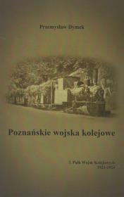 Poznańskie wojska kolejowe 3. Pułk Wojsk Kolejowych 1921-1924. Autor: Dymek Przemysław. Dadada.pl Okładka książki Poznańskie wojska kolejowe 3. Pułk Wojsk Kolejowych 1921-1924
