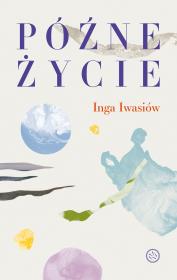 Późne życie. Autor: Inga Iwasiów. Dadada.pl Okładka książki Późne życie