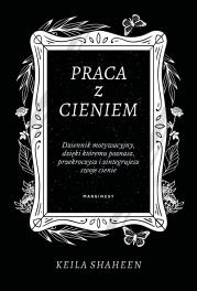 Okładka książki Praca z cieniem Dziennik motywacyjny, dzięki któremu poznasz, przekroczysz i zintegrujesz swoje cie