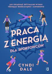 Praca z energią dla sportowców. Autor: Cyndi Dale, MARCIN MASŁOWSKI, Magdalena Kawka. Dadada.pl Okładka książki Praca z energią dla sportowców