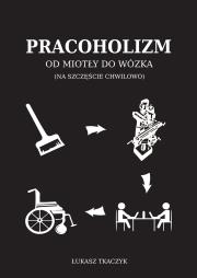 Okładka książki Pracoholizm. Od miotły do wózka (na szczęście chwilowo)