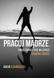 Pracuj mądrze. Autor: Jakub Czarodziej. Dadada.pl Okładka książki Pracuj mądrze