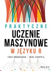 Praktyczne uczenie maszynowe w języku R. Autor: Fred Nwanganga, Mike Chapple. Dadada.pl Okładka książki Praktyczne uczenie maszynowe w języku R