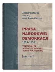 Prasa Narodowej Demokracji 1893–1939. Tytuły prasowe, wydawcy i dziennikarze, motywy publicystyczne Tom 1: A – D. Autor: Dawidowicz Aneta, Anna Szwed-Walczak. Dadada.pl Okładka książki Prasa Narodowej Demokracji 1893–1939. Tytuły prasowe, wydawcy i dziennikarze, motywy publicystyczne Tom 1: A – D