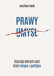 Okładka książki Prawy umysł. Dlaczego dobrych ludzi dzieli religia i polityka