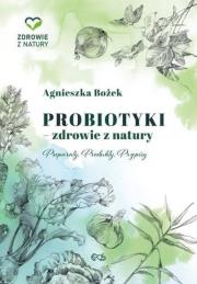 Probiotyki - zdrowie z natury. Preparaty. Produkty. Przepisy. Autor: Bożek Agnieszka. Dadada.pl Okładka książki Probiotyki - zdrowie z natury. Preparaty. Produkty. Przepisy