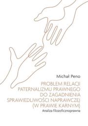 Problem relacji paternalizmu prawnego do zagadnienia sprawiedliwości naprawczej (w prawie karnym). A. Autor: Peno Michał. Dadada.pl Okładka książki Problem relacji paternalizmu prawnego do zagadnienia sprawiedliwości naprawczej (w prawie karnym). A