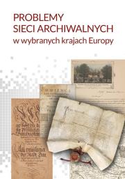 Problemy sieci archiwalnych w wybranych krajach Europy. Autor: Danilczyk Adam, Jacek Kordel, Kulecka Alicja red.. Dadada.pl Okładka książki Problemy sieci archiwalnych w wybranych krajach Europy