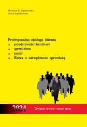 Profesjonalna obsługa klienta. Przedstawiciel handlowy, sprzedawca, kasjer. Rzecz o zarządzaniu sprzedażą. Autor: Szpakowski Mirosław K., Iwona Szpakowska. Dadada.pl Okładka książki Profesjonalna obsługa klienta. Przedstawiciel handlowy, sprzedawca, kasjer. Rzecz o zarządzaniu sprzedażą