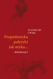Propedeutyka polytyki jak utyka… deKadencja I. Autor: Stanisław Ćwiek. Dadada.pl Okładka książki Propedeutyka polytyki jak utyka… deKadencja I