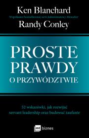 Proste prawdy o przywództwie. 52 wskazówki, jak rozwijać servant leadership oraz budować zaufanie. Autor: Ken Blanchard, Randy Conley. Dadada.pl Okładka książki Proste prawdy o przywództwie. 52 wskazówki, jak rozwijać servant leadership oraz budować zaufanie
