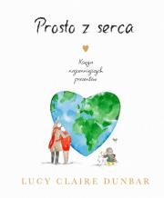 Prosto z serca. Księga najcenniejszych prezentów. Autor: Lucy Claire Dunbar. Dadada.pl Okładka książki Prosto z serca. Księga najcenniejszych prezentów