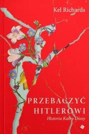 Przebaczyć Hitlerowi. Autor: Kel Richards. Dadada.pl Okładka książki Przebaczyć Hitlerowi