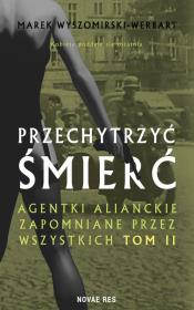 Okładka książki Przechytrzyć śmierć. Agentki alianckie zapomniane przez wszystkich. Tom 2