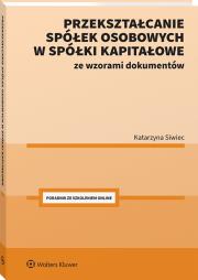 Okładka książki Przekształcanie spółek osobowych w spółki kapitałowe ze wzorami dokumentów