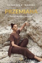 Przemiana. Podróż do siły i wolności. Autor: Agnieszka Maciąg. Dadada.pl Okładka książki Przemiana. Podróż do siły i wolności