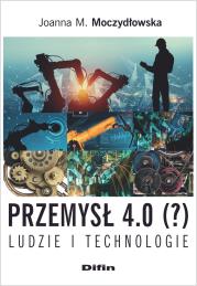 Przemysł 4.0 (?) Ludzie i technologie. Autor: Moczydłowska Joanna M.. Dadada.pl Okładka książki Przemysł 4.0 (?) Ludzie i technologie