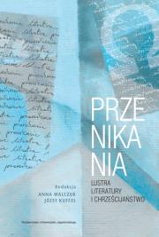 Przenikania. Lustra literatury i chrześcijaństwo. Autor: Walczuk Anna, Józef Kuffel. Dadada.pl Okładka książki Przenikania. Lustra literatury i chrześcijaństwo