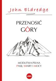 Przenosić góry. Autor: Eldredge John & Stasi. Dadada.pl Okładka książki Przenosić góry