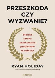 Okładka książki Przeszkoda czy wyzwanie? Stoicka sztuka przekuwania problemów w sukcesy wyd. 2