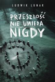 Przeszłość nie umiera nigdy. Autor: Lunar Ludwik. Dadada.pl Okładka książki Przeszłość nie umiera nigdy