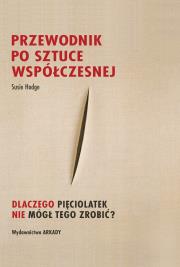 Przewodnik po sztuce współczesnej. Autor: Hodge Susie. Dadada.pl Okładka książki Przewodnik po sztuce współczesnej