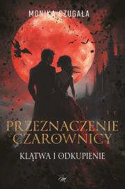 Przeznaczenie Czarownicy. Klątwa i odkupienie. Autor: Monika Czugała. Dadada.pl Okładka książki Przeznaczenie Czarownicy. Klątwa i odkupienie