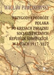 Okładka książki Przygody i podróże polaka na kresach zwiazku socjalistycznych sowieckich republik w latach 1917-1927