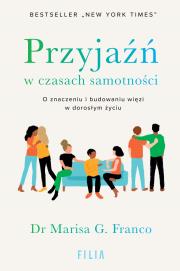 Przyjaźń w czasach samotności. O znaczeniu i budowaniu więzi w dorosłym życiu. Autor: Marisa G. Franco. Dadada.pl Okładka książki Przyjaźń w czasach samotności. O znaczeniu i budowaniu więzi w dorosłym życiu