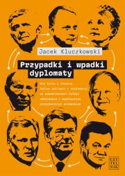 Przypadki i wpadki dyplomaty. Autor: Kluczkowski Jacek. Dadada.pl Okładka książki Przypadki i wpadki dyplomaty