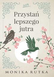 Przystań lepszego jutra. Autor: Monika Rutka. Dadada.pl Okładka książki Przystań lepszego jutra