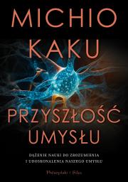 Przyszłość umysłu. Dążenie nauki do zrozumienia.... Autor: Michio Kaku. Dadada.pl Okładka książki Przyszłość umysłu. Dążenie nauki do zrozumienia...