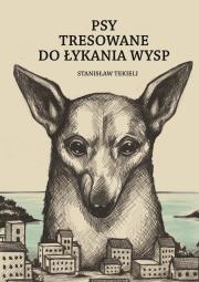 Psy tresowane do łykania wysp. Autor: Stanisław Tekieli. Dadada.pl Okładka książki Psy tresowane do łykania wysp