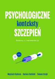 Psychologiczne konteksty szczepień. Badania i rekomendacje. Autor: Wojciech Kulesza, Dariusz Doliński, Grzyb Tomasz. Dadada.pl Okładka książki Psychologiczne konteksty szczepień. Badania i rekomendacje