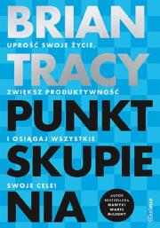 Punkt skupienia. Uprość swoje życie, zwiększ produktywność i osiągaj wszystkie swoje cele!. Autor: Brian Tracy. Dadada.pl Okładka książki Punkt skupienia. Uprość swoje życie, zwiększ produktywność i osiągaj wszystkie swoje cele!
