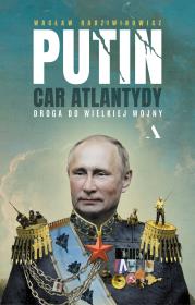 Putin, car Atlantydy. Droga do wielkiej wojny. Autor: Radziwinowicz Wacław. Dadada.pl Okładka książki Putin, car Atlantydy. Droga do wielkiej wojny