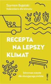 Recepta na lepszy klimat.  Zdrowsze miasta dla chorującego świata. Autor: Bujalski Szymon. Dadada.pl Okładka książki Recepta na lepszy klimat.  Zdrowsze miasta dla chorującego świata