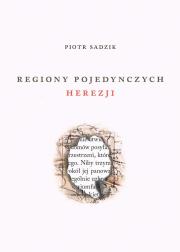 Regiony pojedynczych herezji. Autor: PIOTR SADZIK. Dadada.pl Okładka książki Regiony pojedynczych herezji
