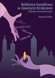 Okładka książki Reklama handlowa w dawnym Krakowie Praktyki komunikacyjne