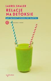 Relacje na detoksie. Jak zmienić szkodliwe nawyki. Autor: Laurel Shaler. Dadada.pl Okładka książki Relacje na detoksie. Jak zmienić szkodliwe nawyki