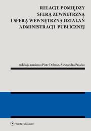 Relacje pomiędzy sferą zewnętrzną i sferą wewnętrzną działań administracji publicznej. Autor: Dobosz Piotr, Aleksandra Puczko. Dadada.pl Okładka książki Relacje pomiędzy sferą zewnętrzną i sferą wewnętrzną działań administracji publicznej