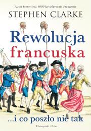 Rewolucja francuska...i co poszło nie tak. Autor: Stephen Clarke. Dadada.pl Okładka książki Rewolucja francuska...i co poszło nie tak