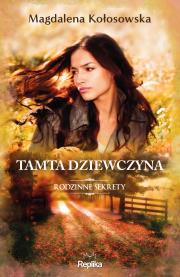 Rodzinne sekrety T.1 Tamta dziewczyna. Autor: Magdalena Kołosowska. Dadada.pl Okładka książki Rodzinne sekrety T.1 Tamta dziewczyna
