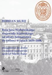 Okładka książki Rola Jana Wyhowskiego wojewody kijowskiego od utraty hetmaństwa do śmierci w latach 1659-1664