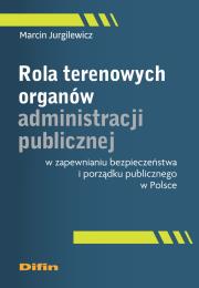 Rola terenowych organów administracji publicznej w zapewnianiu bezpieczeństwa i porządku publicznego. Autor: Marcin Jurgilewicz. Dadada.pl Okładka książki Rola terenowych organów administracji publicznej w zapewnianiu bezpieczeństwa i porządku publicznego