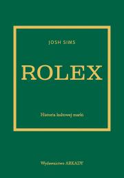 Rolex. Historia kultowej marki. Autor: Sims Josh. Dadada.pl Okładka książki Rolex. Historia kultowej marki